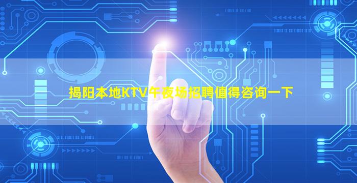 揭阳本地KTV午夜场招聘值得咨询一下